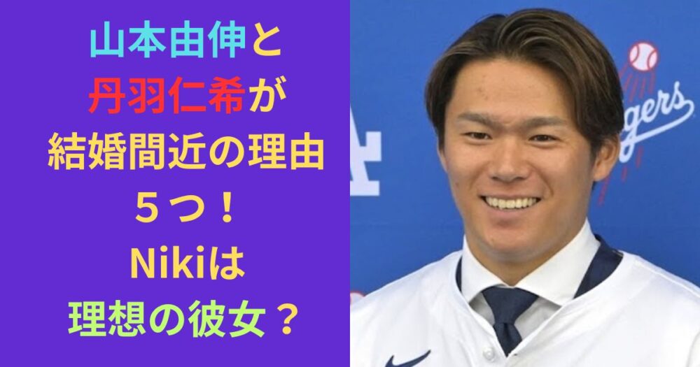 山本由伸と丹羽仁希が結婚間近の理由5つ！Nikiは理想の彼女？ | 時をかけるPRESS